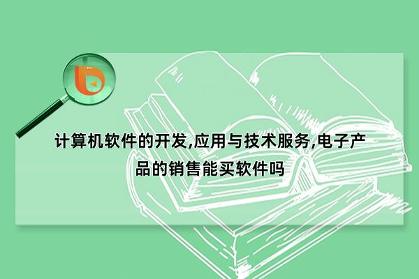 软件开发、应用与技术服务——电子产品销售中能否购买软件？